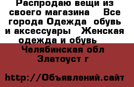 Распродаю вещи из своего магазина  - Все города Одежда, обувь и аксессуары » Женская одежда и обувь   . Челябинская обл.,Златоуст г.